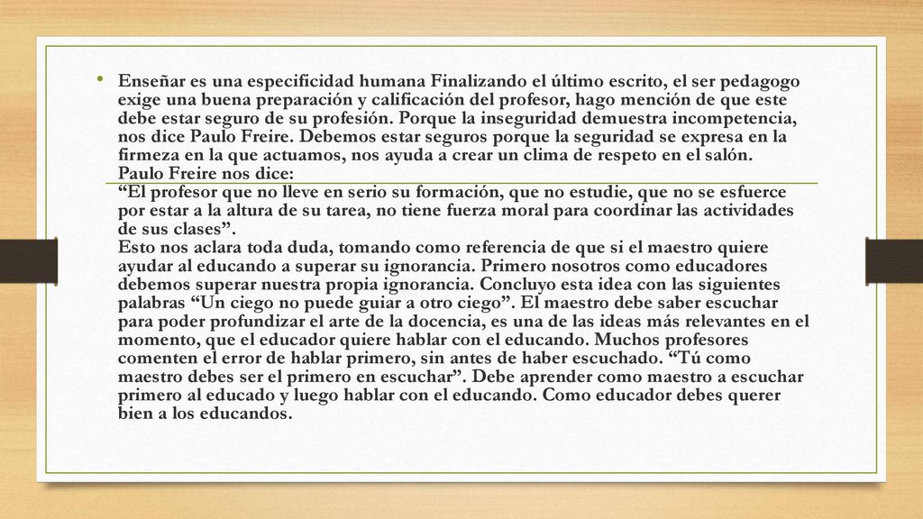Enseñar es una especificidad humana Finalizando el último escrito, el ser pedagogo exige una buena preparación y calificación del profesor, hago mención de que este debe estar seguro de su profesión.
