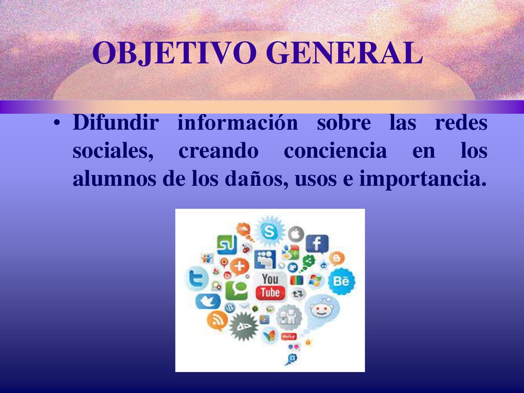 OBJETIVO GENERAL Difundir información sobre las redes sociales, creando conciencia en los alumnos de los daños, usos e importancia.