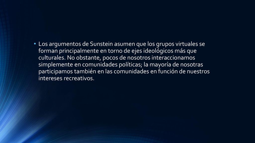 Los argumentos de Sunstein asumen que los grupos virtuales se forman principalmente en torno de ejes ideológicos más que culturales.