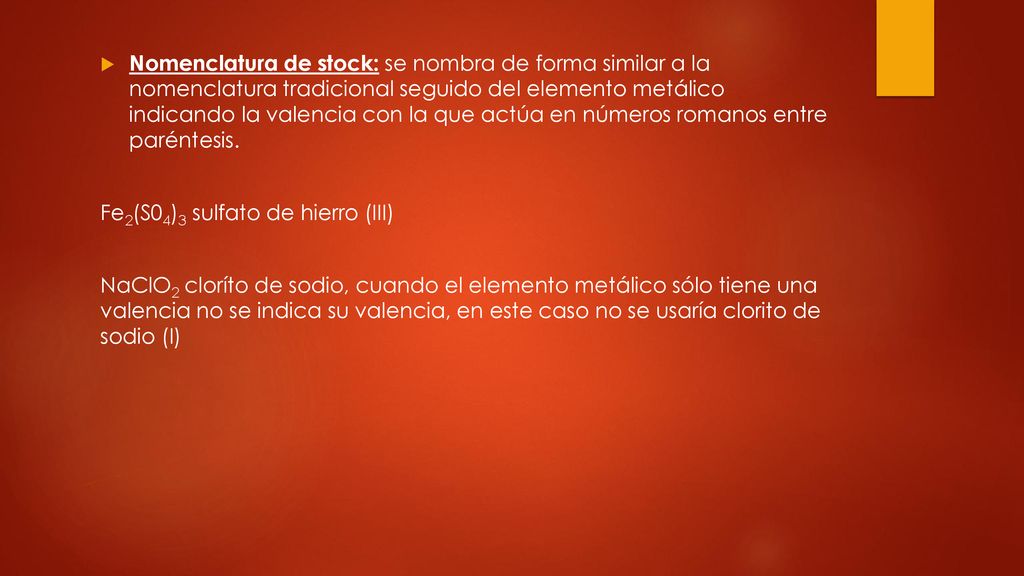 Nomenclatura de stock: se nombra de forma similar a la nomenclatura tradicional seguido del elemento metálico indicando la valencia con la que actúa en números romanos entre paréntesis.