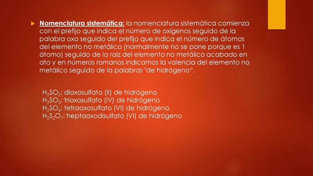 Nomenclatura sistemática: la nomenclatura sistemática comienza con el prefijo que indica el número de oxígenos seguido de la palabra oxo seguido del prefijo que indica el número de átomos del elemento no metálico (normalmente no se pone porque es 1 átomo) seguido de la raíz del elemento no metálico acabado en ato y en números romanos indicamos la valencia del elemento no metálico seguido de la palabras de hidrógeno .