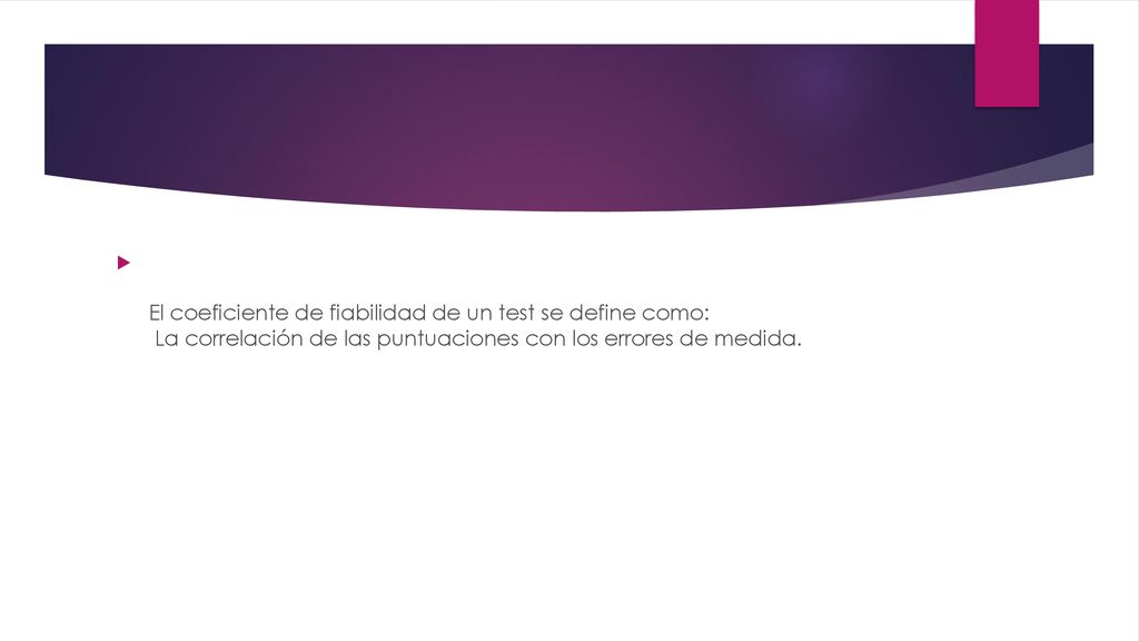 El coeficiente de fiabilidad de un test se define como: La correlación de las puntuaciones con los errores de medida.