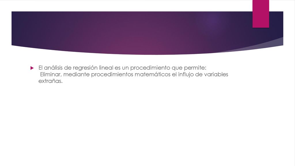 El análisis de regresión lineal es un procedimiento que permite: Eliminar, mediante procedimientos matemáticos el influjo de variables extrañas.