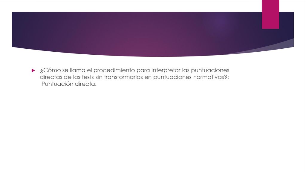 ¿Cómo se llama el procedimiento para interpretar las puntuaciones directas de los tests sin transformarlas en puntuaciones normativas : Puntuación directa.