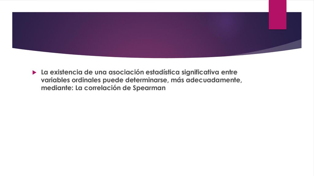 La existencia de una asociación estadística significativa entre variables ordinales puede determinarse, más adecuadamente, mediante: La correlación de Spearman