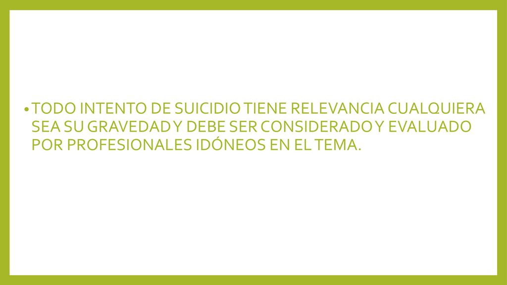 TODO INTENTO DE SUICIDIO TIENE RELEVANCIA CUALQUIERA SEA SU GRAVEDAD Y DEBE SER CONSIDERADO Y EVALUADO POR PROFESIONALES IDÓNEOS EN EL TEMA.