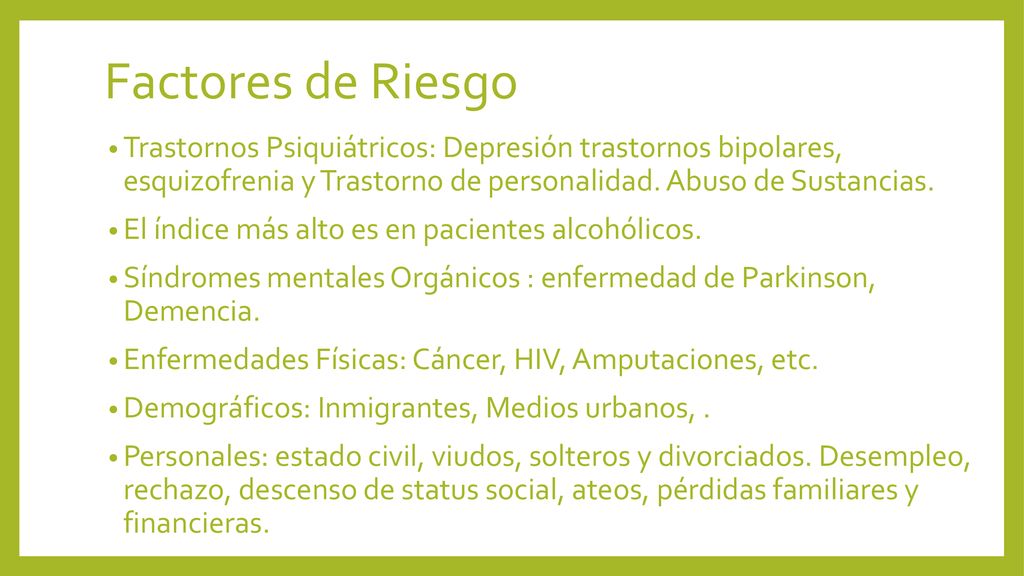 Factores de Riesgo Trastornos Psiquiátricos: Depresión trastornos bipolares, esquizofrenia y Trastorno de personalidad. Abuso de Sustancias.
