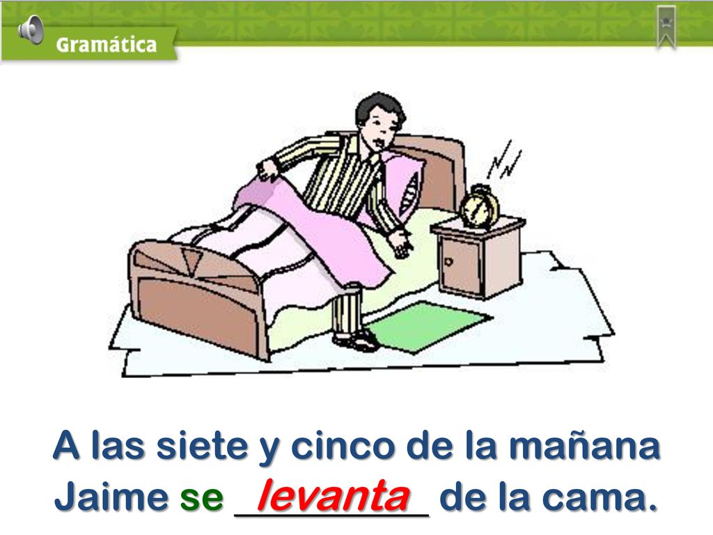 A las siete y cinco de la mañana Jaime se levanta de la cama.