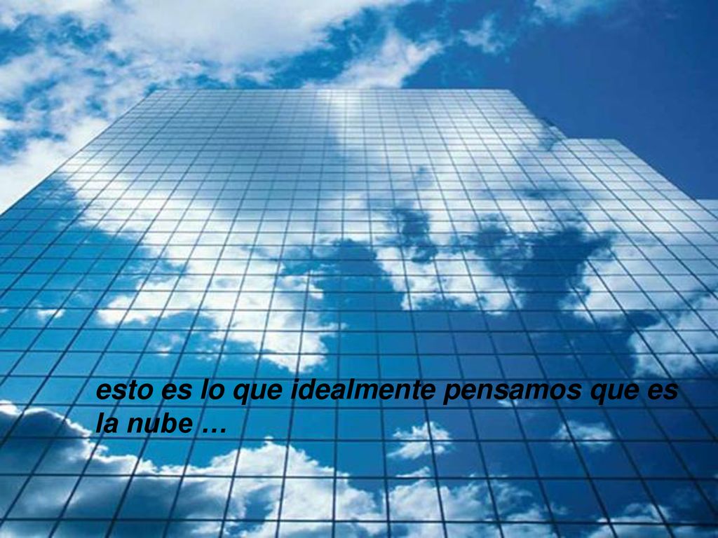 esto es lo que idealmente pensamos que es la nube …