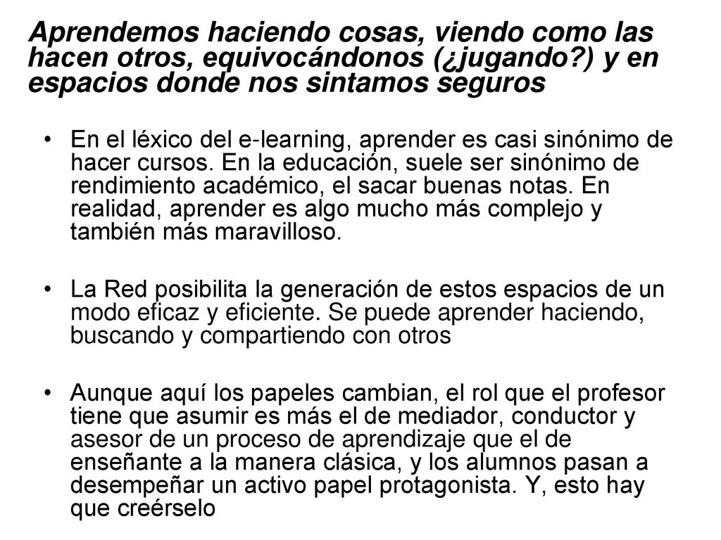 Aprendemos haciendo cosas, viendo como las hacen otros, equivocándonos (¿jugando ) y en espacios donde nos sintamos seguros
