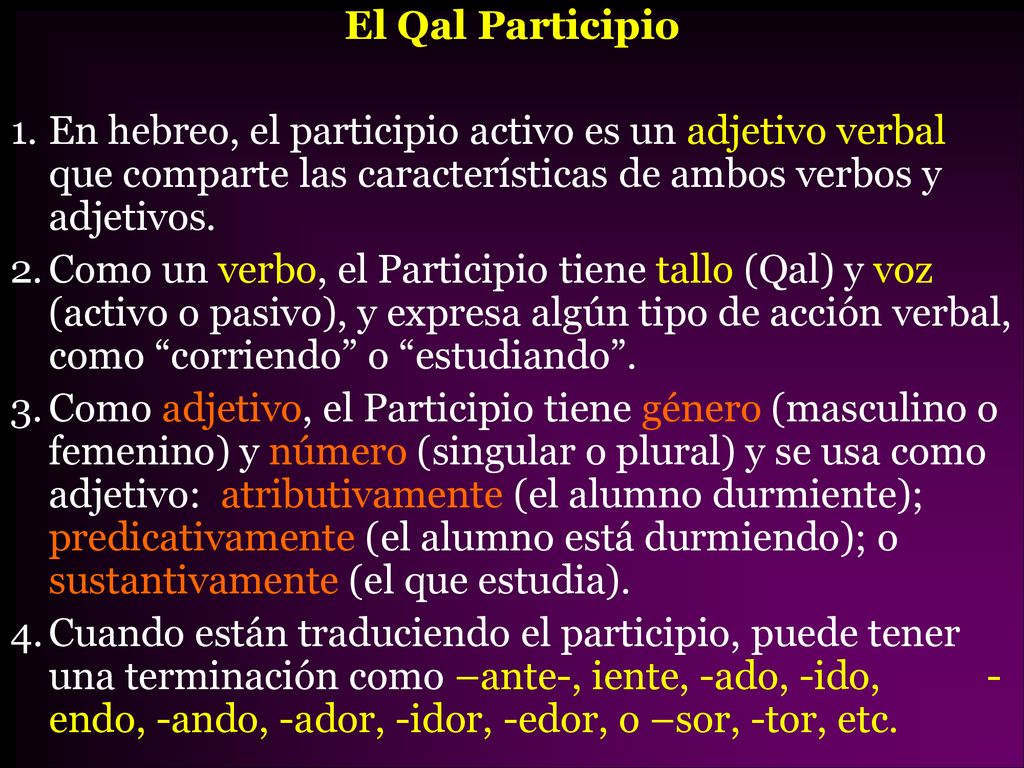 El Qal Participio En hebreo, el participio activo es un adjetivo verbal que comparte las características de ambos verbos y adjetivos.