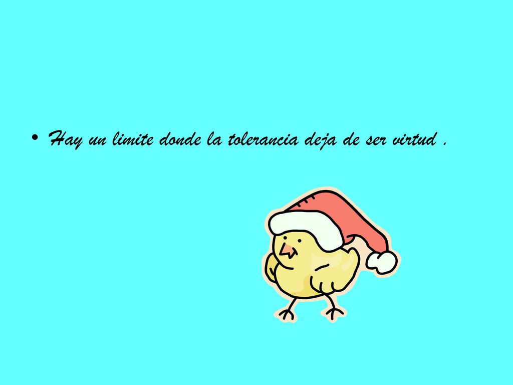 Hay un limite donde la tolerancia deja de ser virtud .