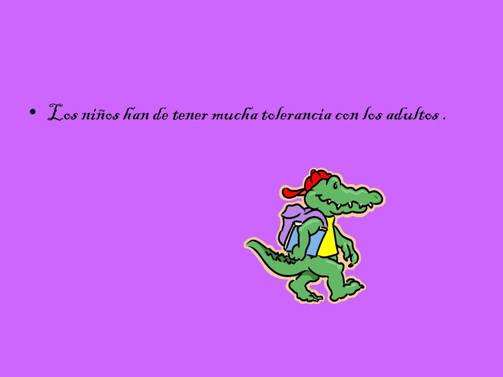 Los niños han de tener mucha tolerancia con los adultos .