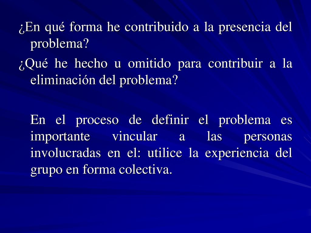 ¿En qué forma he contribuido a la presencia del problema