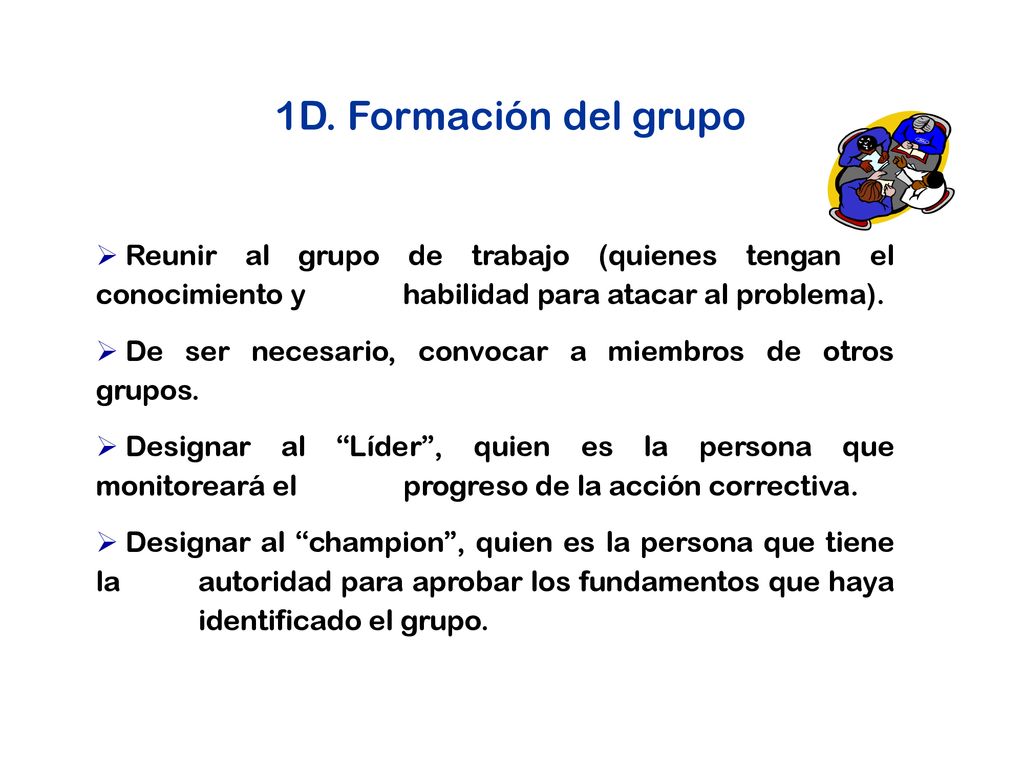 1D. Formación del grupo Reunir al grupo de trabajo (quienes tengan el conocimiento y habilidad para atacar al problema).