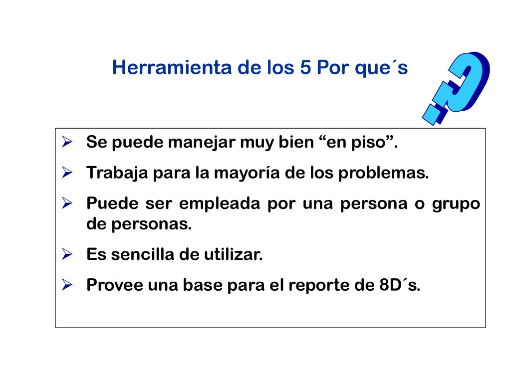 Herramienta de los 5 Por que´s Se puede manejar muy bien en piso .