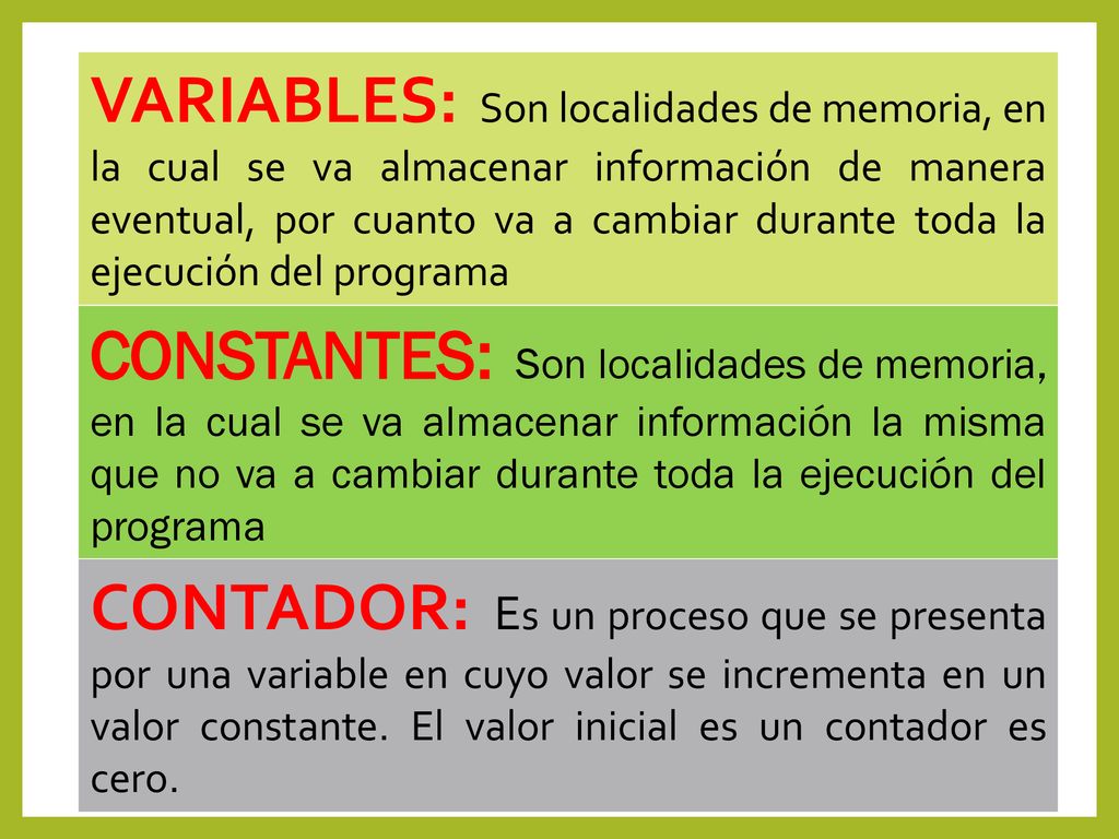 VARIABLES: Son localidades de memoria, en la cual se va almacenar información de manera eventual, por cuanto va a cambiar durante toda la ejecución del programa