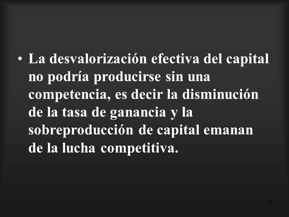 La desvalorización efectiva del capital no podría producirse sin una competencia, es decir la disminución de la tasa de ganancia y la sobreproducción de capital emanan de la lucha competitiva.