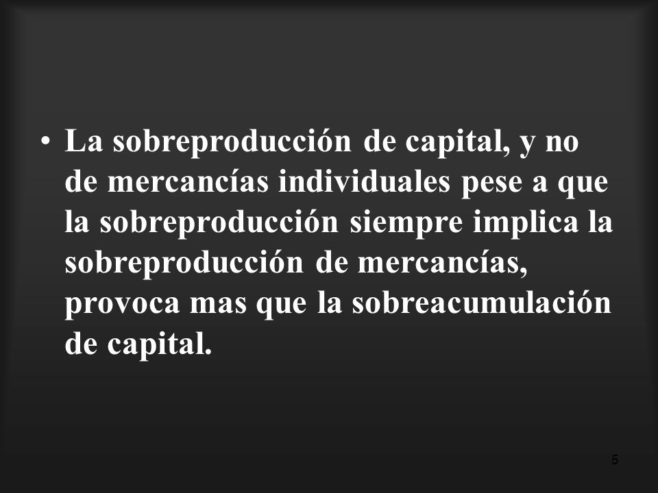 La sobreproducción de capital, y no de mercancías individuales pese a que la sobreproducción siempre implica la sobreproducción de mercancías, provoca mas que la sobreacumulación de capital.