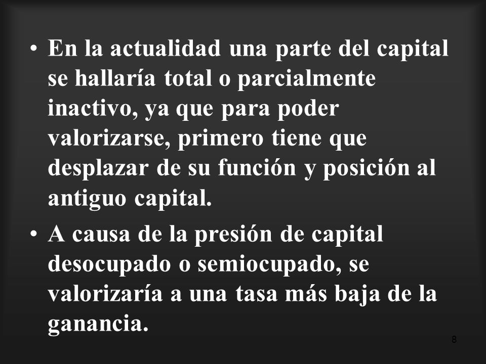 En la actualidad una parte del capital se hallaría total o parcialmente inactivo, ya que para poder valorizarse, primero tiene que desplazar de su función y posición al antiguo capital.