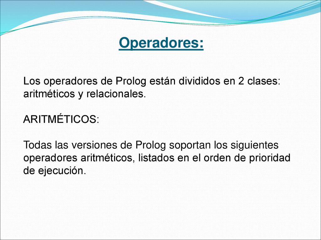 Operadores: Los operadores de Prolog están divididos en 2 clases: aritméticos y relacionales. ARITMÉTICOS: