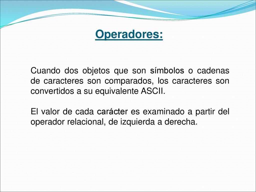 Operadores: Cuando dos objetos que son símbolos o cadenas de caracteres son comparados, los caracteres son convertidos a su equivalente ASCII.