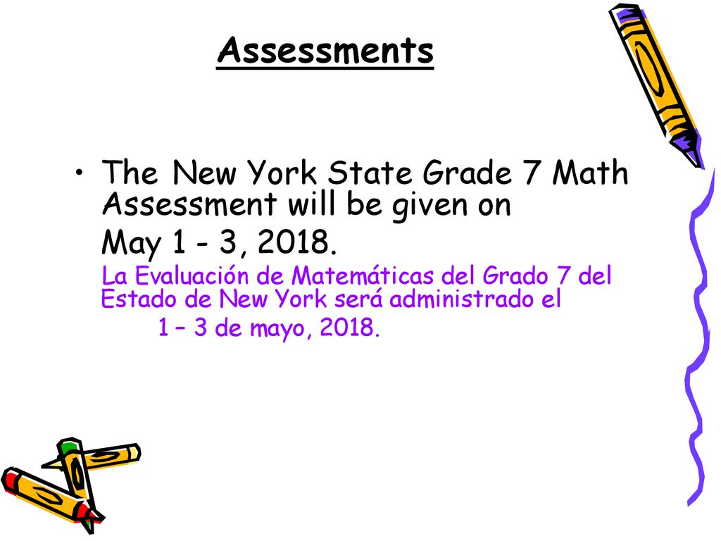 Assessments The New York State Grade 7 Math Assessment will be given on. May 1 - 3,
