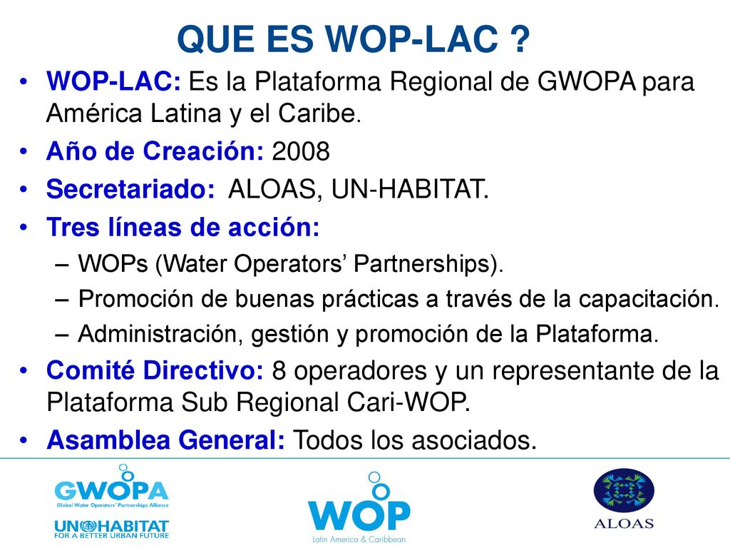 QUE ES WOP-LAC WOP-LAC: Es la Plataforma Regional de GWOPA para América Latina y el Caribe. Año de Creación: