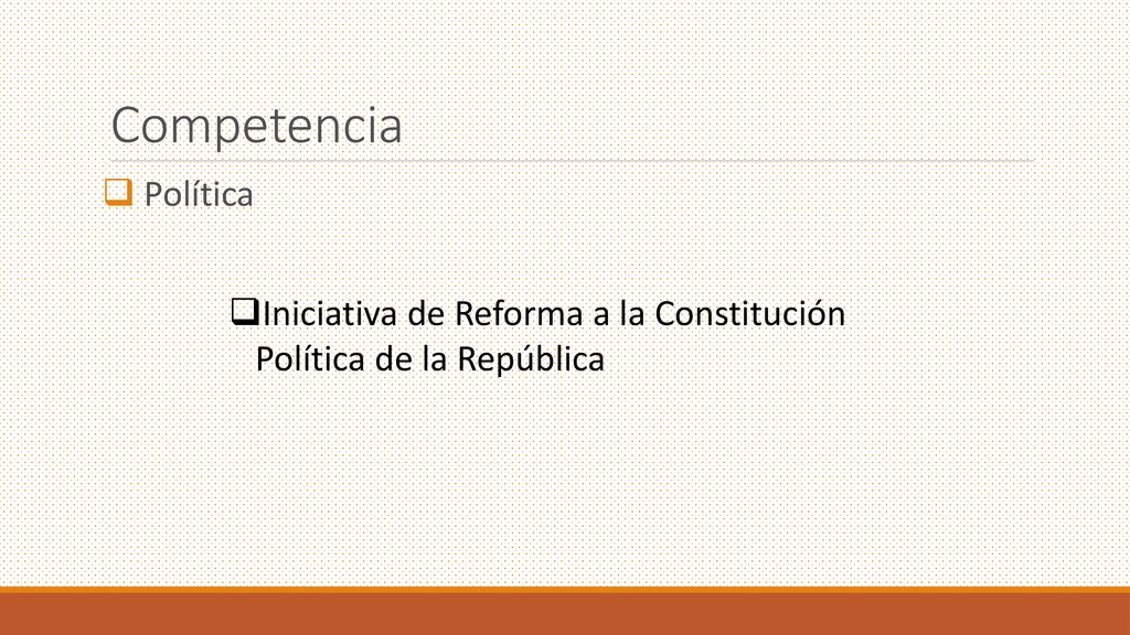 Competencia Política Iniciativa de Reforma a la Constitución Política de la República