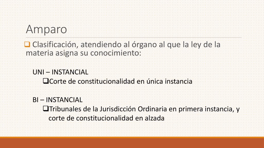Amparo Clasificación, atendiendo al órgano al que la ley de la materia asigna su conocimiento: UNI – INSTANCIAL.
