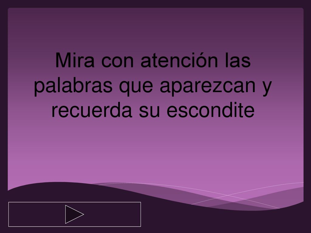Mira con atención las palabras que aparezcan y recuerda su escondite