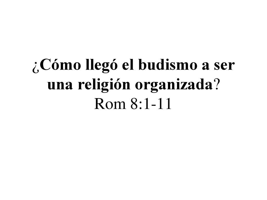 ¿Cómo llegó el budismo a ser una religión organizada Rom 8:1-11