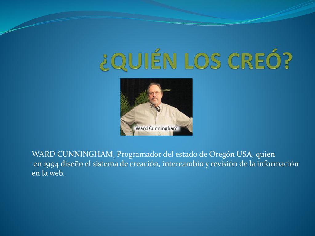 ¿QUIÉN LOS CREÓ WARD CUNNINGHAM, Programador del estado de Oregón USA, quien.