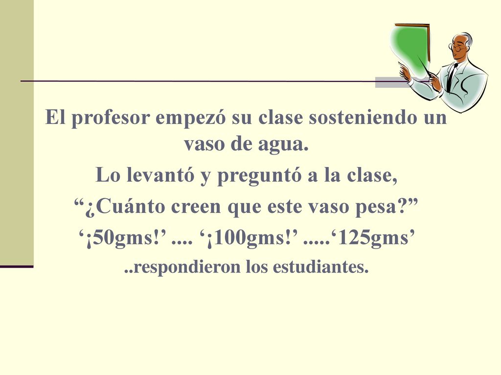 El profesor empezó su clase sosteniendo un vaso de agua.