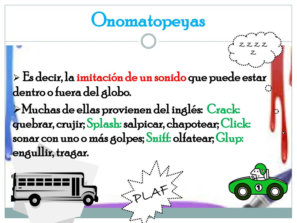 Onomatopeyas Z Z Z Z Z. Es decir, la imitación de un sonido que puede estar dentro o fuera del globo.