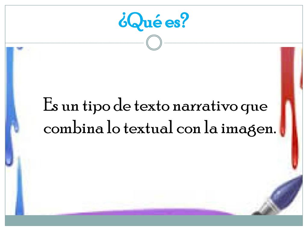 Es un tipo de texto narrativo que combina lo textual con la imagen.