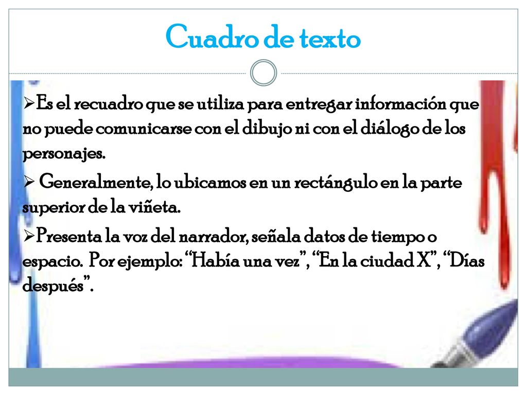 Cuadro de texto Es el recuadro que se utiliza para entregar información que no puede comunicarse con el dibujo ni con el diálogo de los personajes.