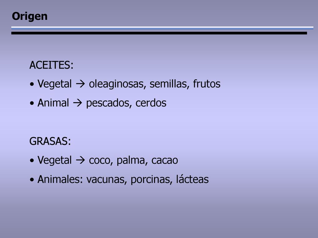 Origen ACEITES: Vegetal  oleaginosas, semillas, frutos. Animal  pescados, cerdos. GRASAS: Vegetal  coco, palma, cacao.