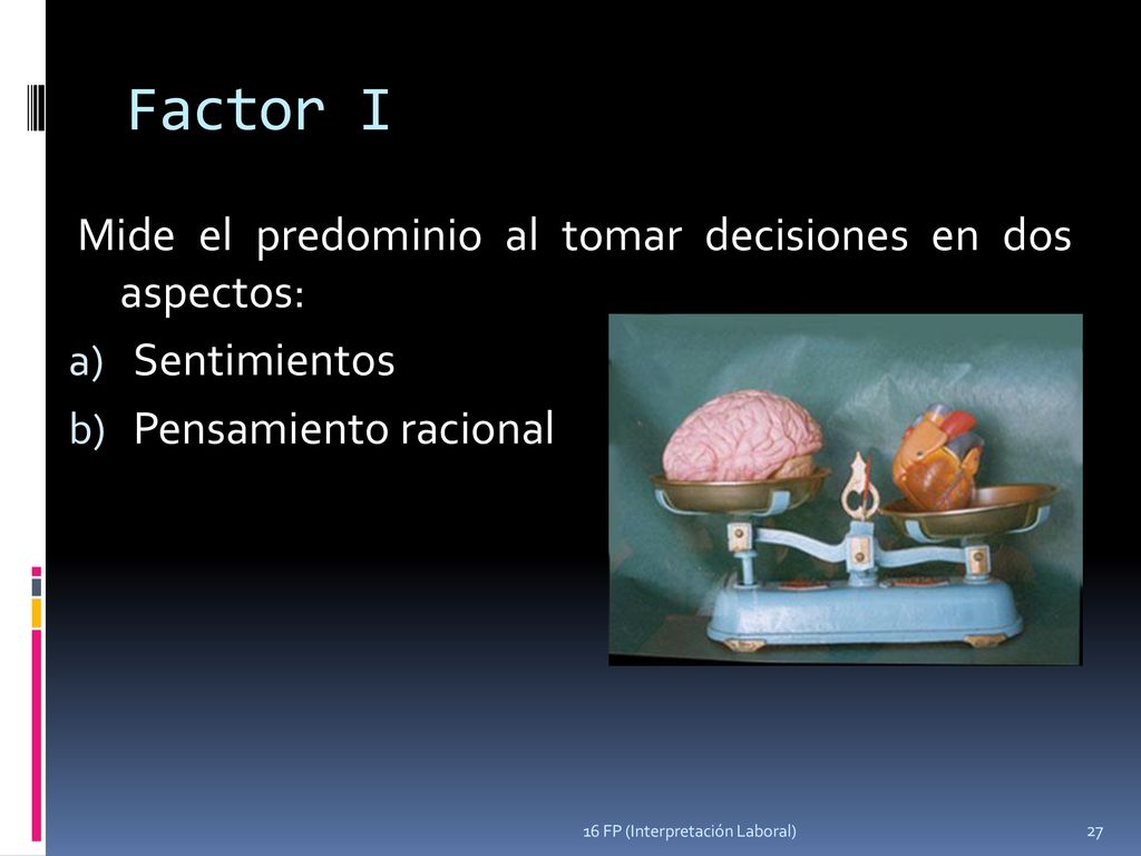 Factor I Mide el predominio al tomar decisiones en dos aspectos: