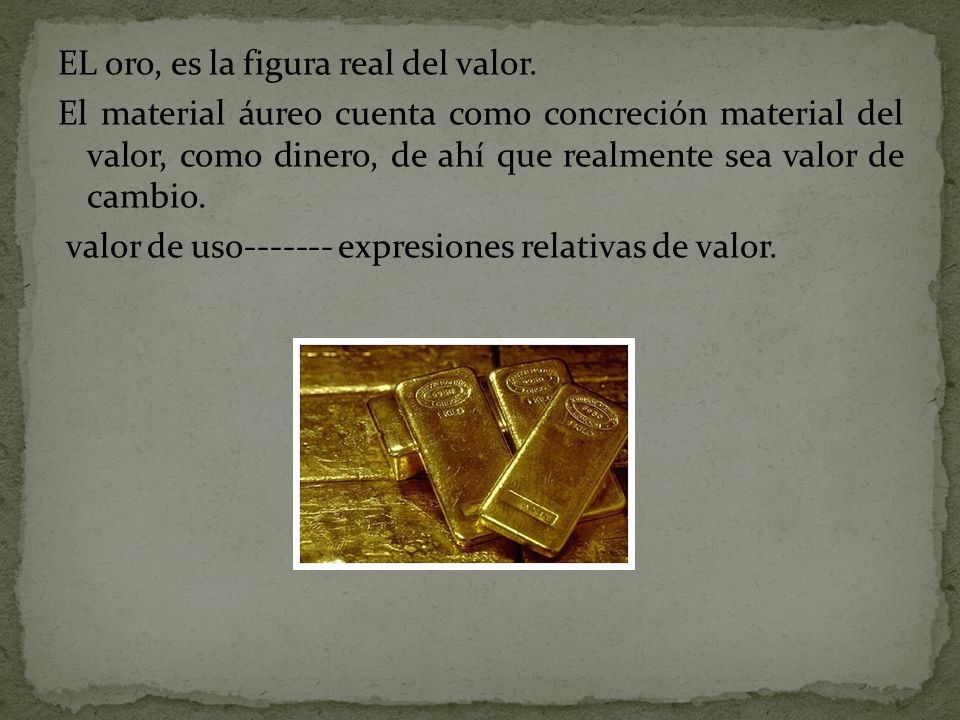 EL oro, es la figura real del valor