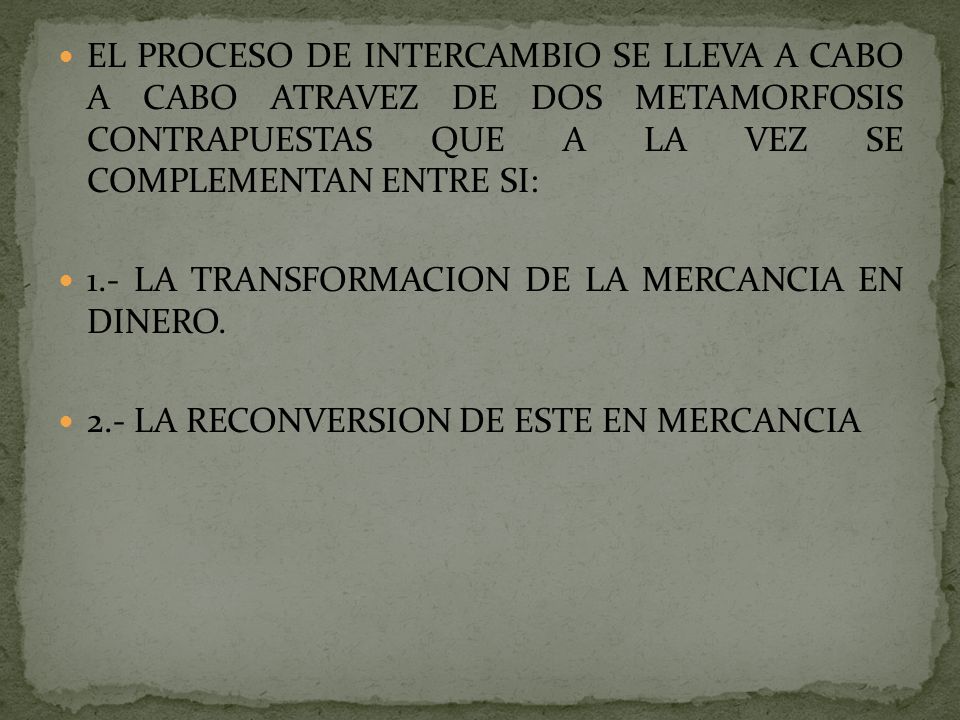 EL PROCESO DE INTERCAMBIO SE LLEVA A CABO A CABO ATRAVEZ DE DOS METAMORFOSIS CONTRAPUESTAS QUE A LA VEZ SE COMPLEMENTAN ENTRE SI: