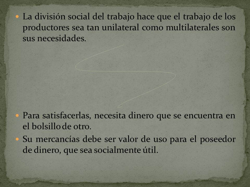 La división social del trabajo hace que el trabajo de los productores sea tan unilateral como multilaterales son sus necesidades.