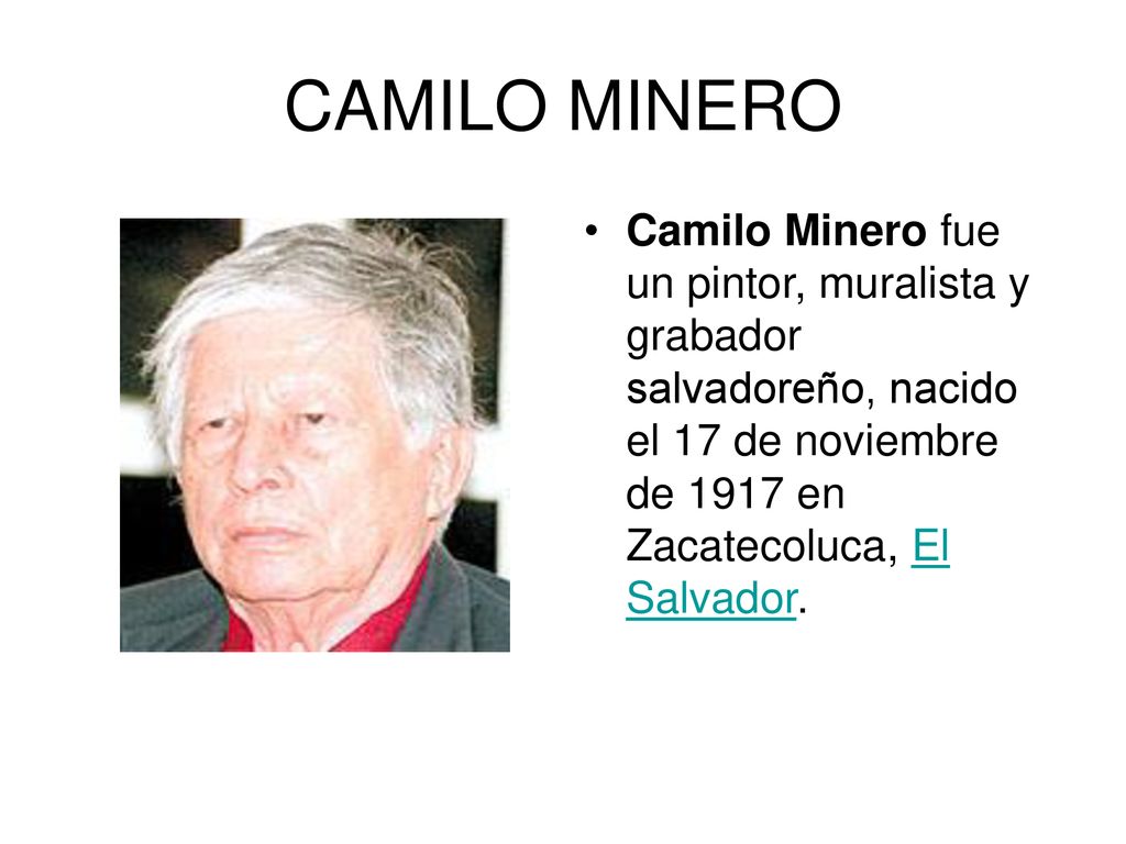 CAMILO MINERO Camilo Minero fue un pintor, muralista y grabador salvadoreño, nacido el 17 de noviembre de 1917 en Zacatecoluca, El Salvador.