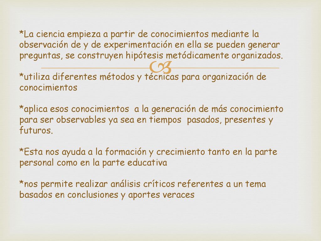 *La ciencia empieza a partir de conocimientos mediante la observación de y de experimentación en ella se pueden generar preguntas, se construyen hipótesis metódicamente organizados.