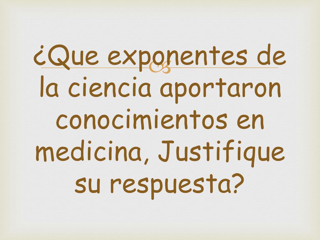 ¿Que exponentes de la ciencia aportaron conocimientos en medicina, Justifique su respuesta