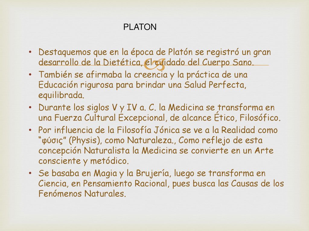 PLATON Destaquemos que en la época de Platón se registró un gran desarrollo de la Dietética, el cuidado del Cuerpo Sano.