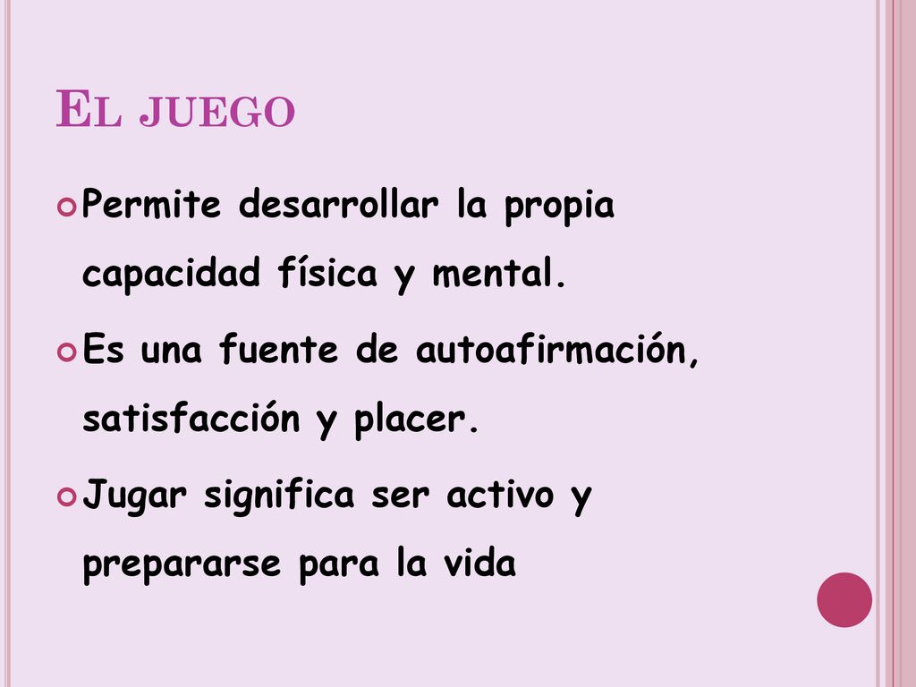 El juego Permite desarrollar la propia capacidad física y mental.