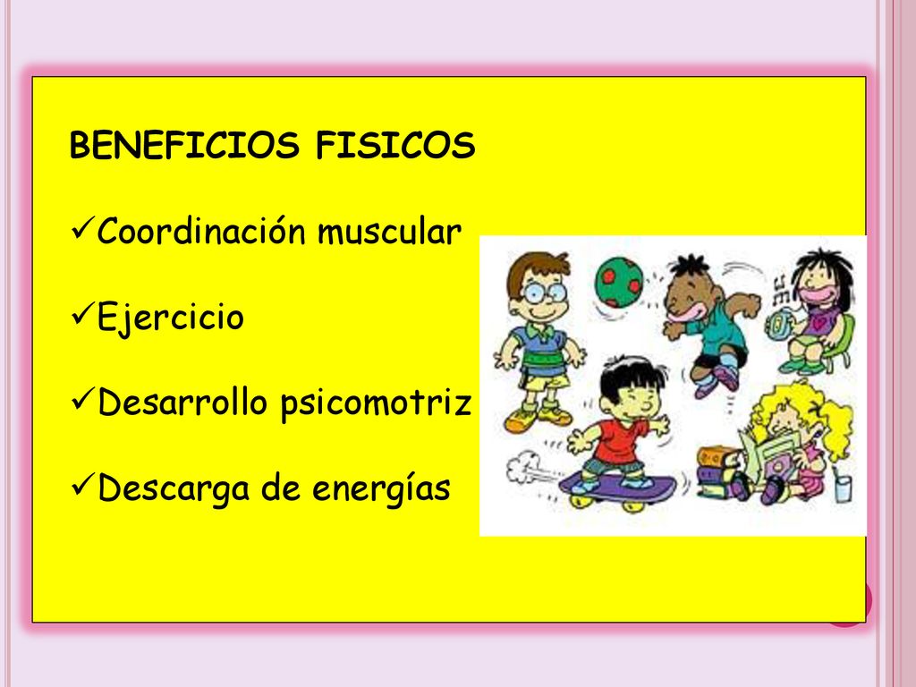 BENEFICIOS FISICOS Coordinación muscular Ejercicio Desarrollo psicomotriz Descarga de energías