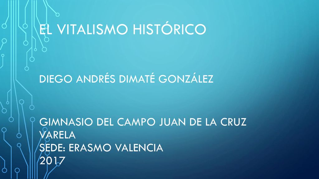 El vitalismo histórico Diego Andrés Dimaté González GIMNASIO DEL CAMPO JUAN DE LA CRUZ VARELA SEDE: Erasmo Valencia 2017