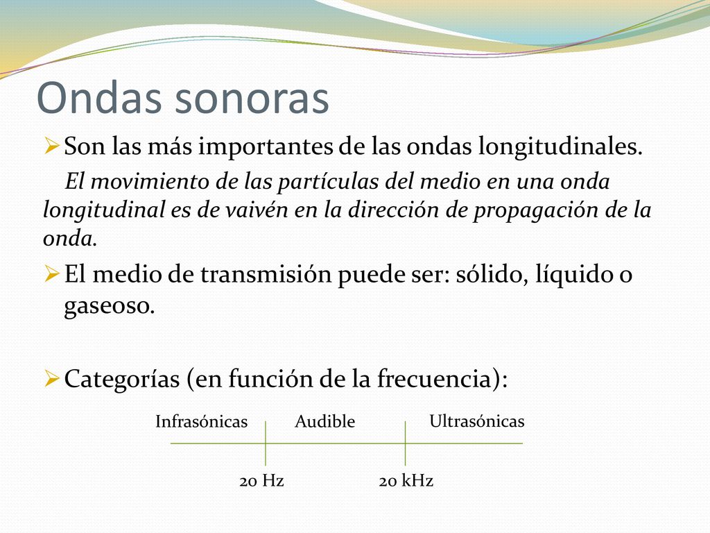 Ondas sonoras Son las más importantes de las ondas longitudinales.